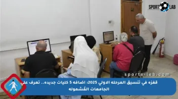 قفزة في تنسيق المرحلة الأولى 2025: إضافة 5 كليات جديدة.. تعرف على الجامعات المُشمولة